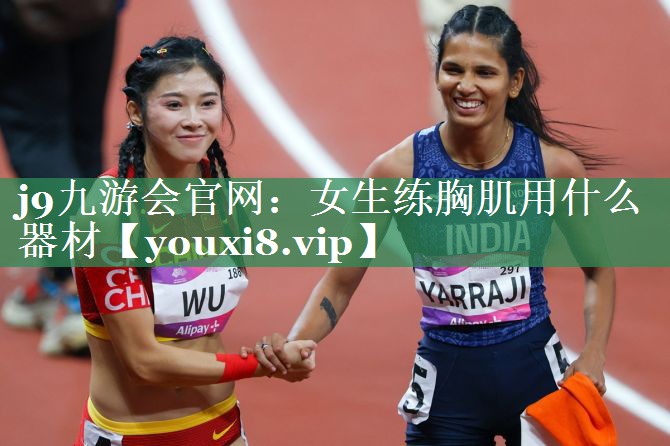 j9九游会官网：女生练胸肌用什么器材
