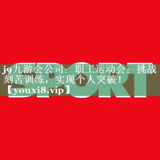 职工运动会：挑战刻苦训练，实现个人突破！